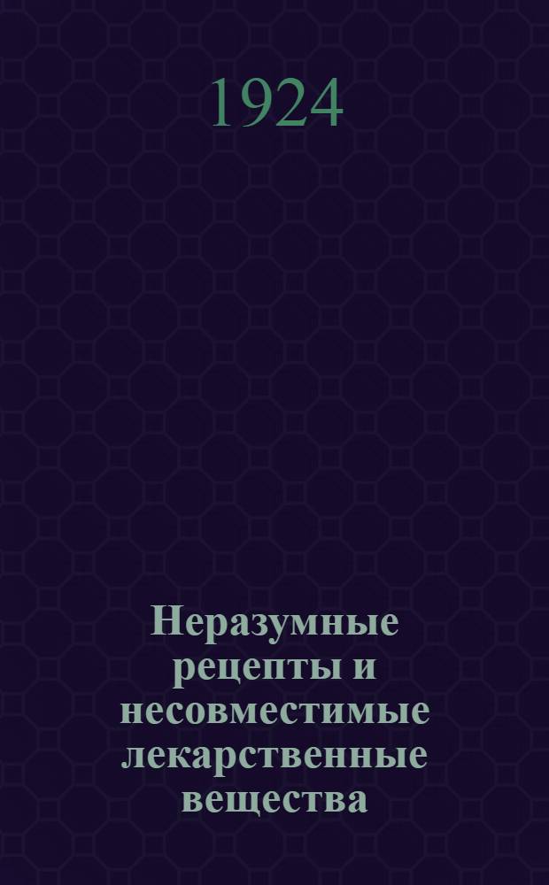 Неразумные рецепты и несовместимые лекарственные вещества : Для врачей и фармацевтов