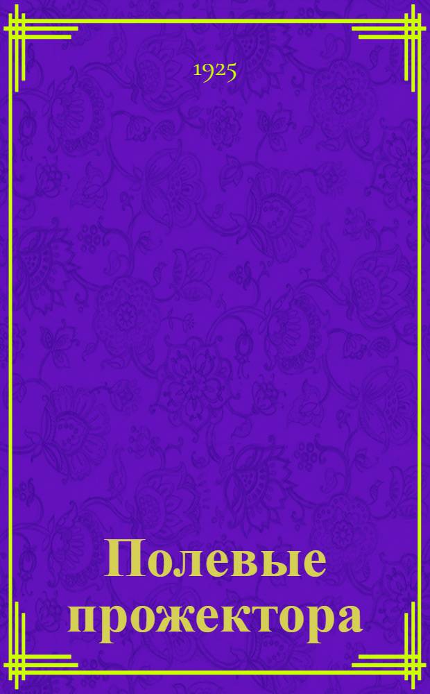 Полевые прожектора : (Техн. и такт. рук. для нач. прожектор. станций и наблюдателей)