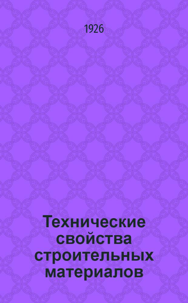 Технические свойства строительных материалов : Пособие для инж. и техников при проектировании и расчете инж. конструкций