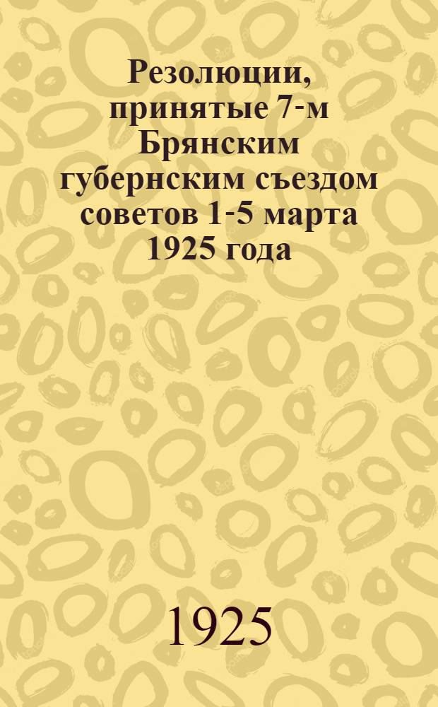 Резолюции, принятые 7-м Брянским губернским съездом советов 1-5 марта 1925 года