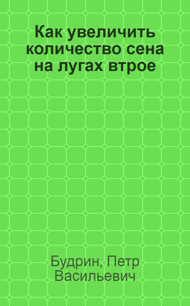 Как увеличить количество сена на лугах втрое : Рук. для крестьян : С 10 рис