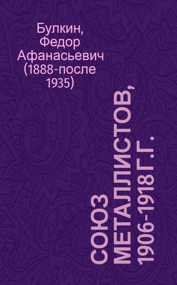 Союз металлистов, 1906-1918 г.г. : (Крат. ист. очерк)
