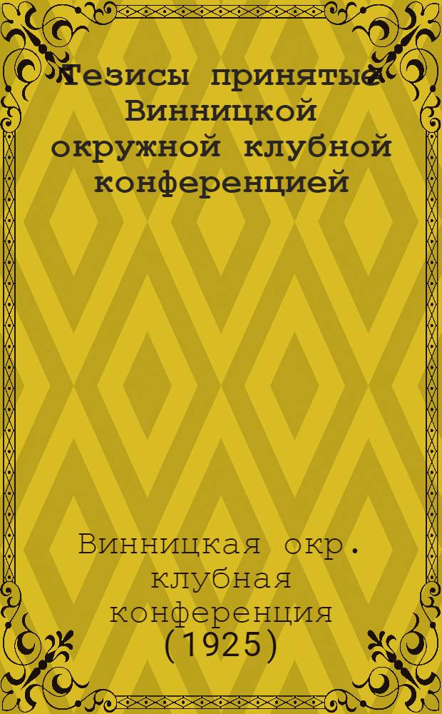 Тезисы принятые Винницкой окружной клубной конференцией : 26-28 авг. 1925 г