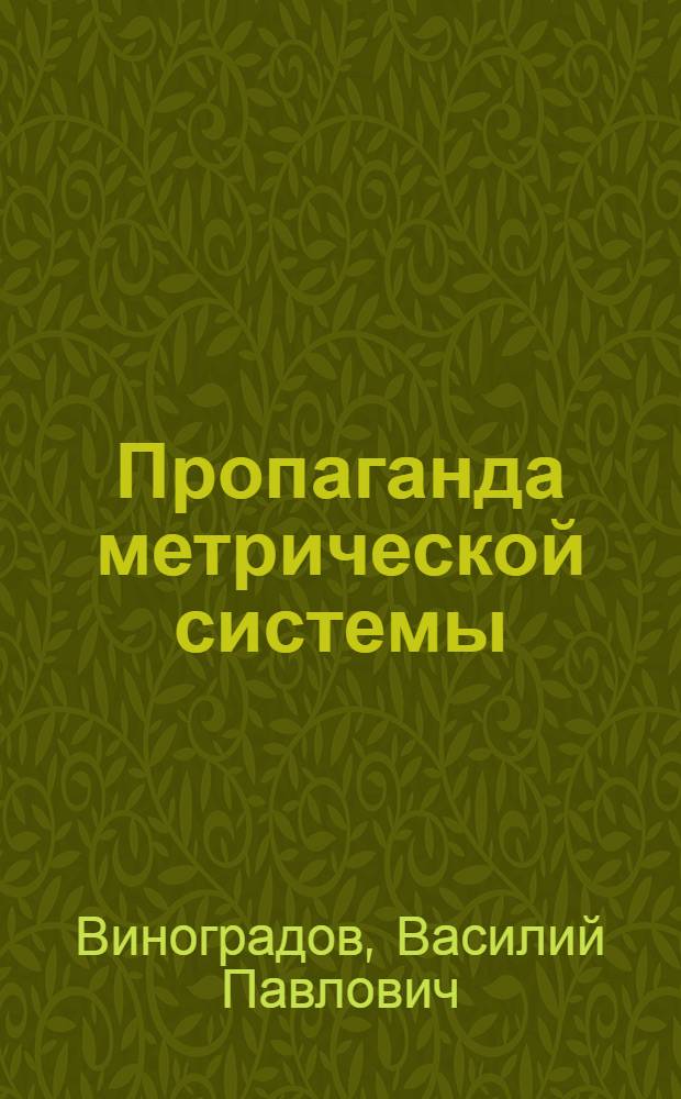 Пропаганда метрической системы : Рук. для лекторов-пропагандистов метрич. системы