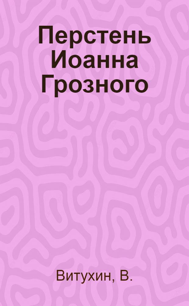 Перстень Иоанна Грозного : Повесть