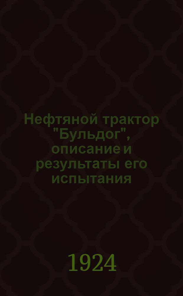 Нефтяной трактор "Бульдог", описание и результаты его испытания : С 24 рис