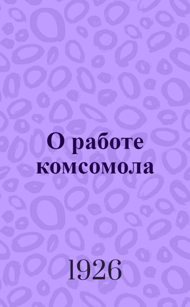 О работе комсомола : Докл. и заключ. слово на XIV съезде ВКП(б) : С прил. резолюции о работе комсомола