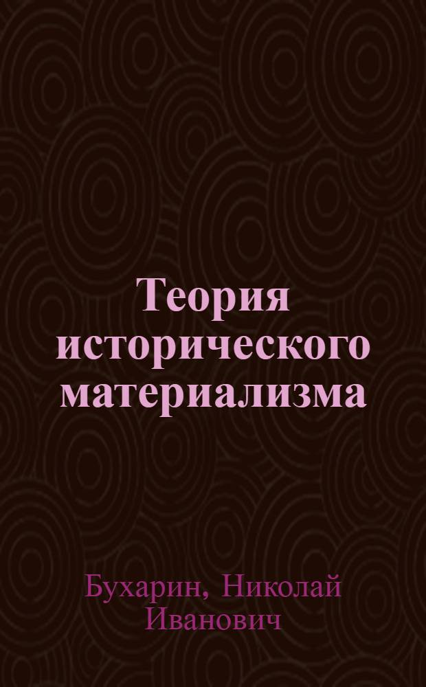 Теория исторического материализма : Попул. учеб. марксист. социологии