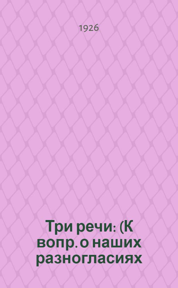 Три речи : (К вопр. о наших разногласиях)