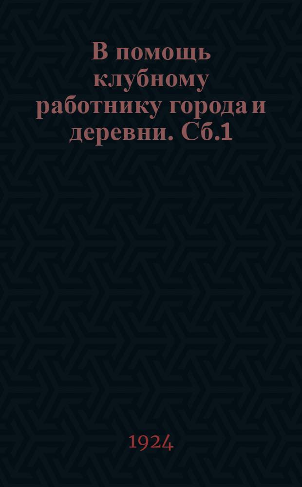 В помощь клубному работнику города и деревни. Сб.1
