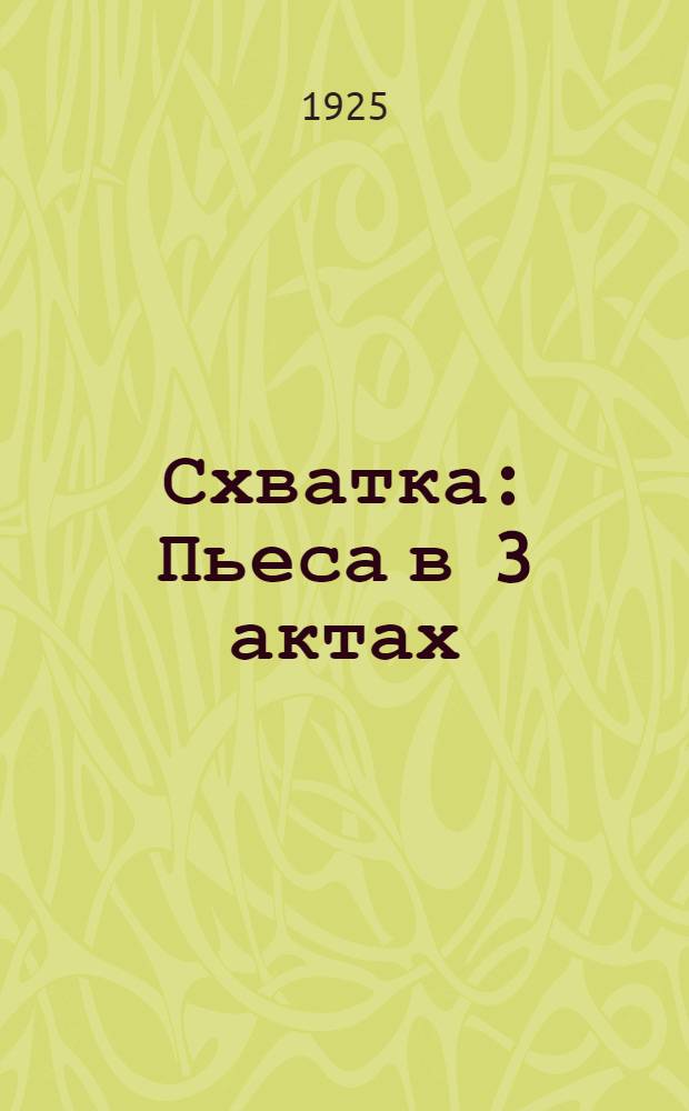 Схватка : Пьеса в 3 актах : (Для дерев. и фабрич. сцен)