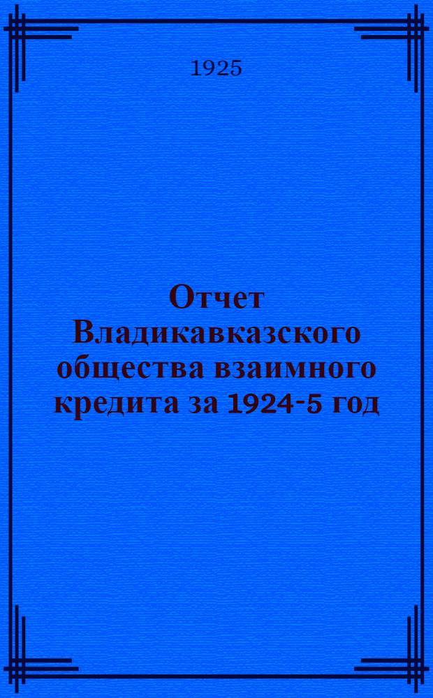 Отчет Владикавказского общества взаимного кредита за 1924-5 год : Май-сент. : Первый отчет. год