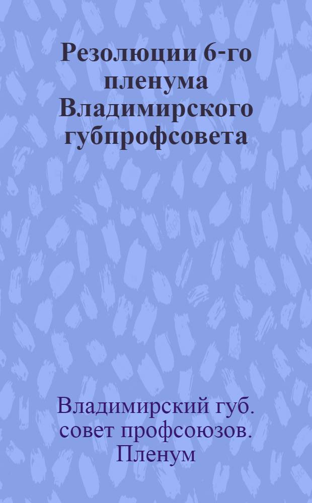 Резолюции 6-го пленума Владимирского губпрофсовета (4-6 окт. 1926 г.)