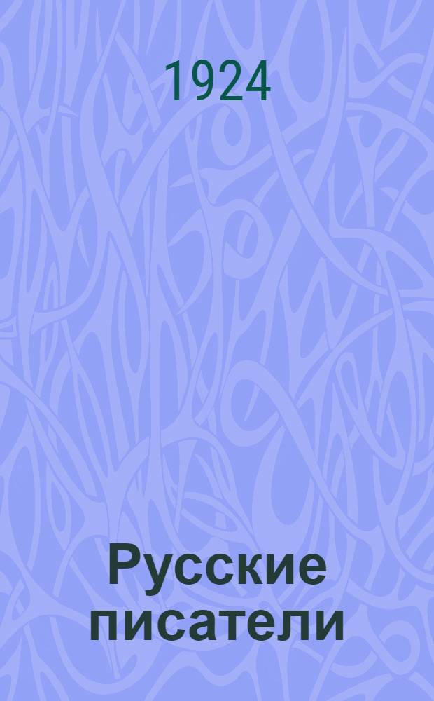 Русские писатели : Опыт библиогр. пособия по рус. лит. XIX-XX ст. : С прил. обзоров: 1. Лит. революц. периода (1918-1923 г.г.). 2. О пролет. творчестве. 3. Вопр. поэтики