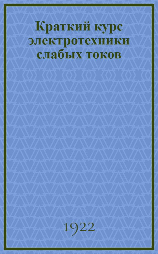 Краткий курс электротехники слабых токов : Телеграфия, телефония и сигнализация : Учеб. рук. для техн. ж. д. уч-щ