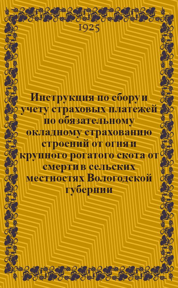 Инструкция по сбору и учету страховых платежей по обязательному окладному страхованию строений от огня и крупного рогатого скота от смерти в сельских местностях Вологодской губернии