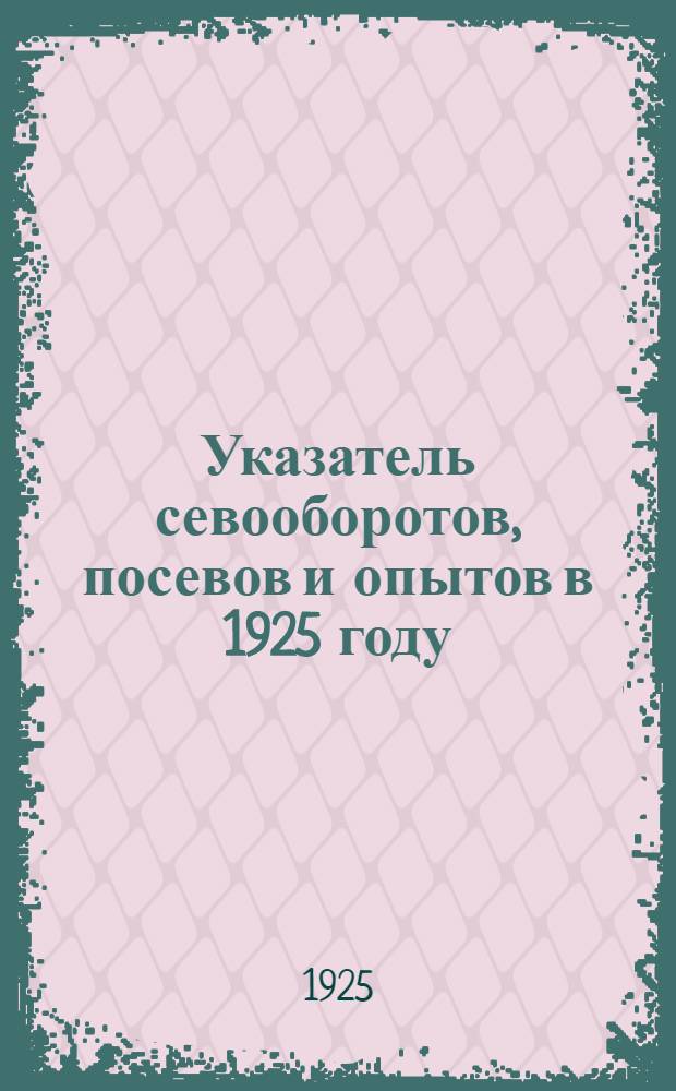 Указатель севооборотов, посевов и опытов в 1925 году