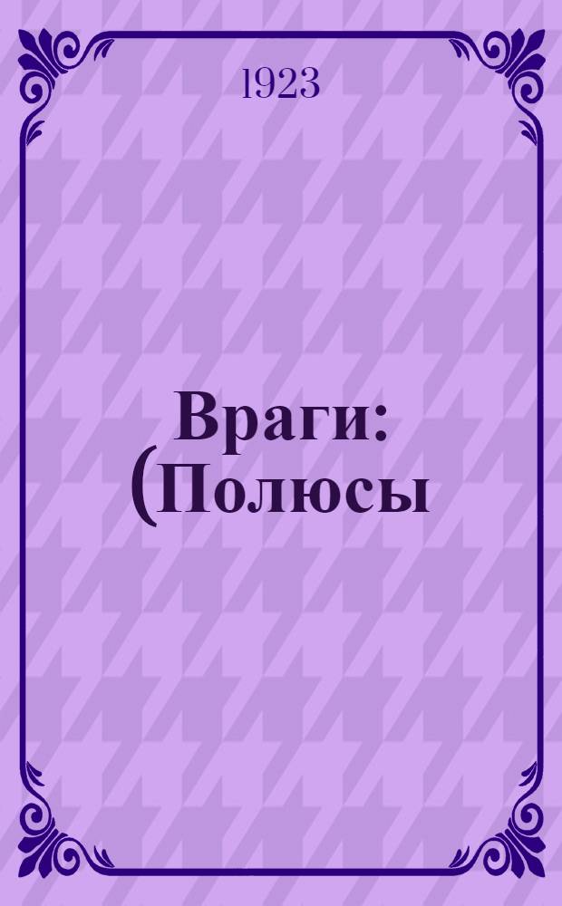 Враги : (Полюсы) : Пьеса в 4 д. и 5 к