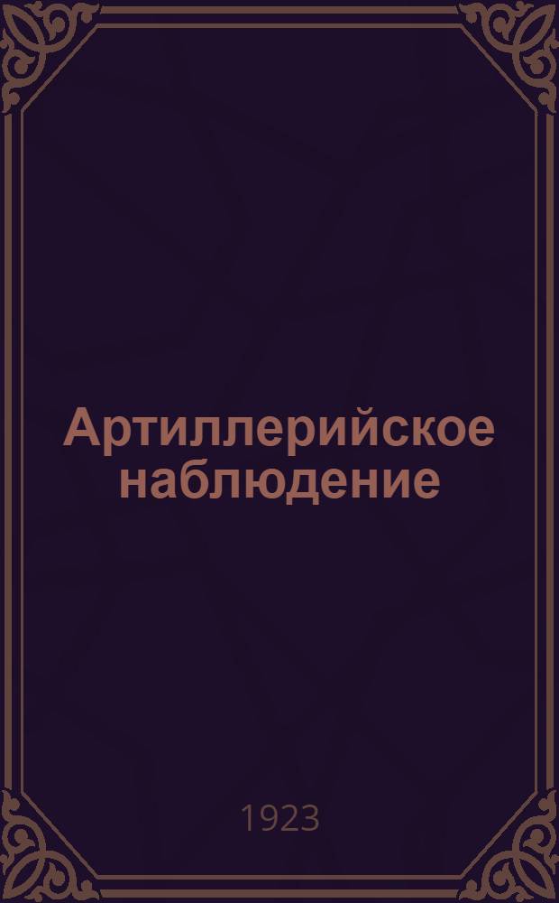 Артиллерийское наблюдение : С 126 рис. в тексте и 15-ю на отд. л