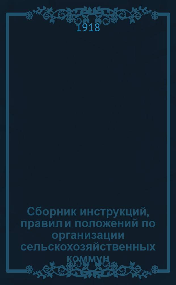 Сборник инструкций, правил и положений по организации сельскохозяйственных коммун : Всем земельным отд. Сев. обл