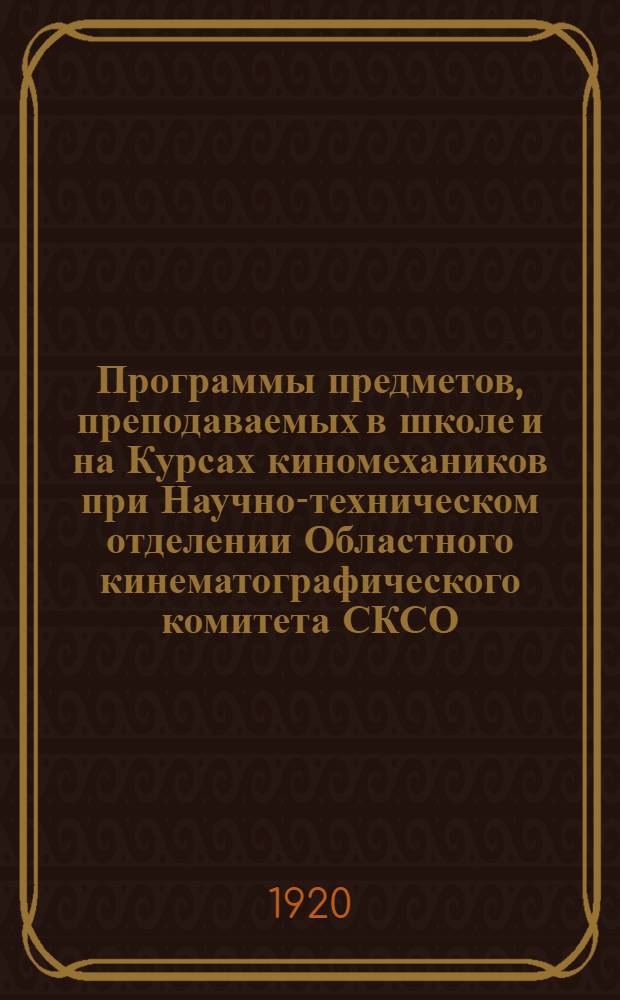 Программы предметов, преподаваемых в школе и на Курсах киномехаников при Научно-техническом отделении Областного кинематографического комитета СКСО
