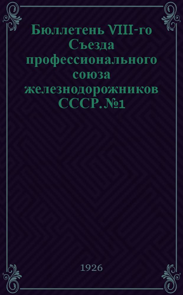 Бюллетень VIII-го Съезда профессионального союза железнодорожников СССР. № 1 : Заседание 10 марта 1926 г.