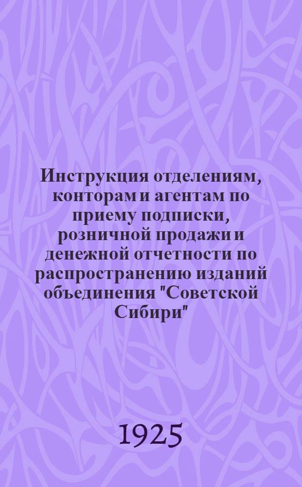 Инструкция отделениям, конторам и агентам по приему подписки, розничной продажи и денежной отчетности по распространению изданий объединения "Советской Сибири", Новониколаевск...