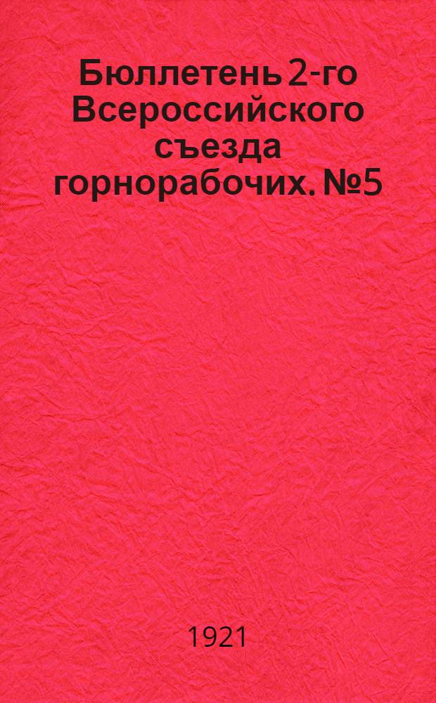Бюллетень 2-го Всероссийского съезда горнорабочих. № 5 : Суббота, 29 января 1921 г.