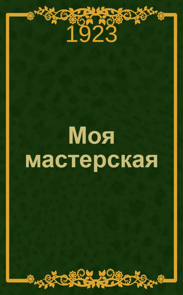 Моя мастерская : Рук. по ручному труду для детей школ. возраста : Работы из дерева, папки и проволоки