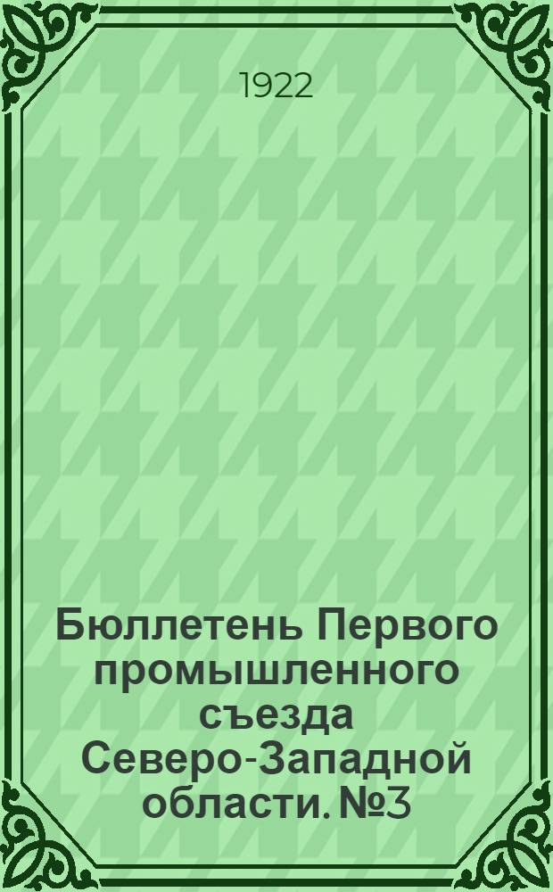 Бюллетень Первого промышленного съезда Северо-Западной области. № 3 : 5 октября 1922 г.