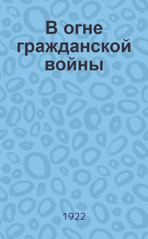 В огне гражданской войны : Воспоминания. Впечатления. мысли