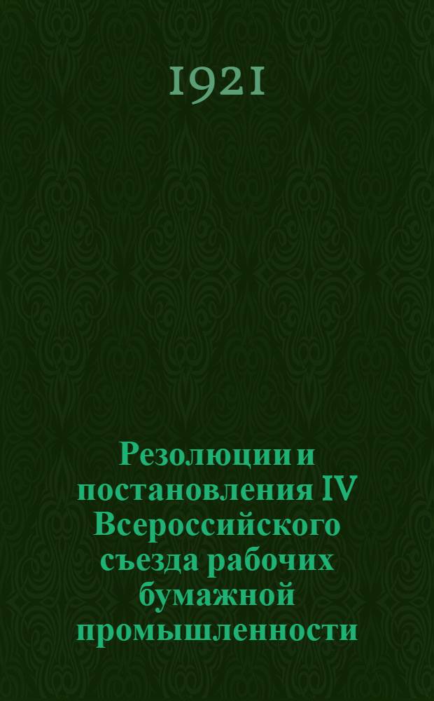 Резолюции и постановления IV Всероссийского съезда рабочих бумажной промышленности : Часть офиц