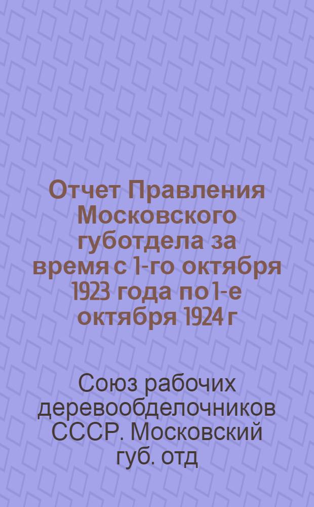 Отчет Правления Московского губотдела за время с 1-го октября 1923 года по 1-е октября 1924 г.