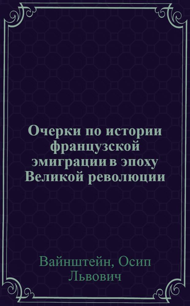 Очерки по истории французской эмиграции в эпоху Великой революции (1789-1796) : (По материалам Воронц. б-ки)