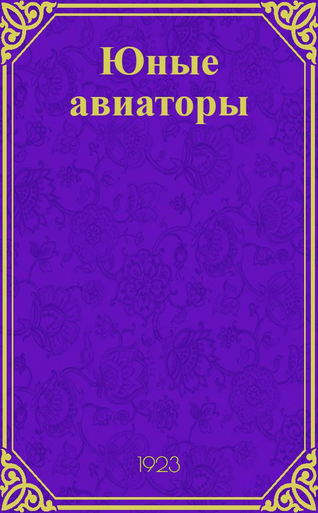 Юные авиаторы : Рассказ для детей ст. возраста