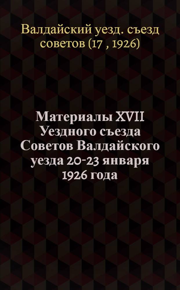 Материалы XVII Уездного съезда Советов Валдайского уезда 20-23 января 1926 года
