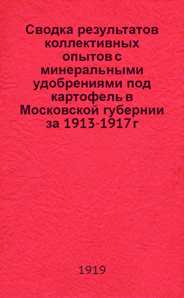 Сводка результатов коллективных опытов с минеральными удобрениями под картофель в Московской губернии за 1913-1917 г.г.