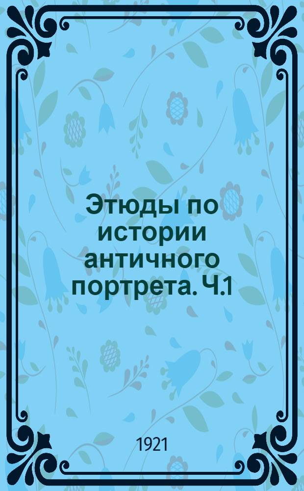 [Этюды по истории античного портрета]. Ч.1