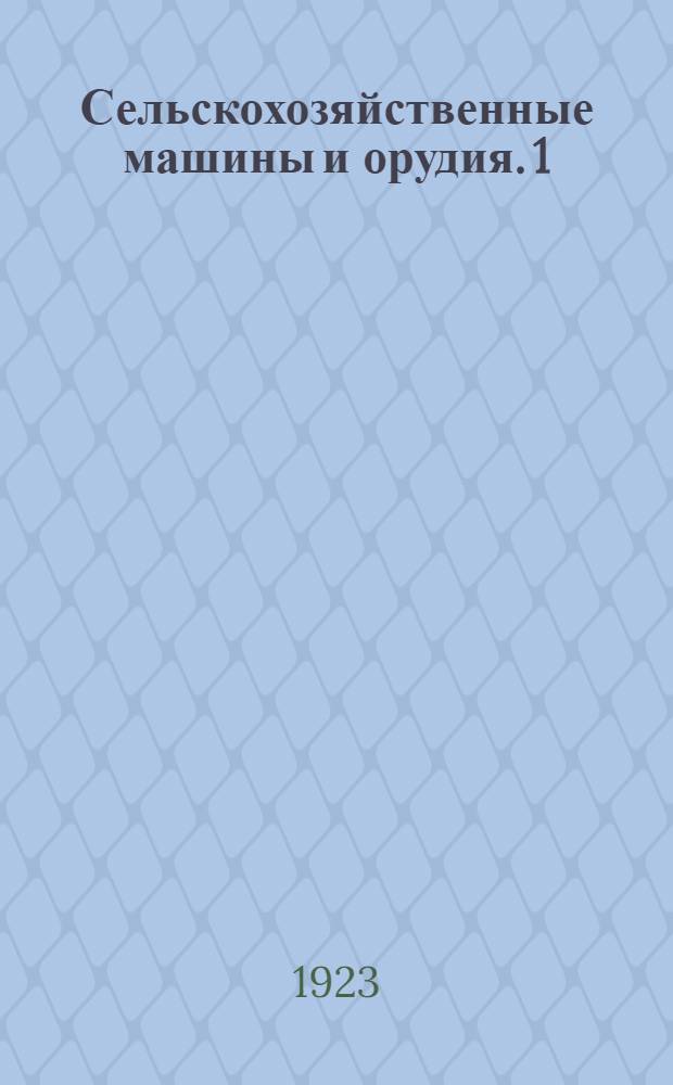 Сельскохозяйственные машины и орудия. 1 : Машины и орудия для обработки почвы и посева