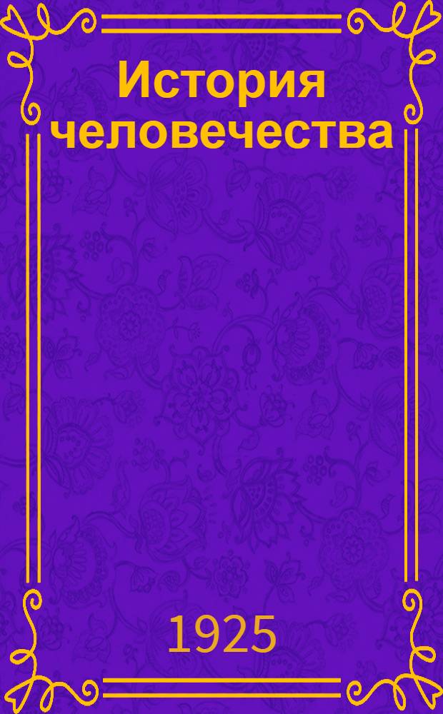 История человечества : Для юношества. Т.1 : [От начала мира до эпохи Возрождения]