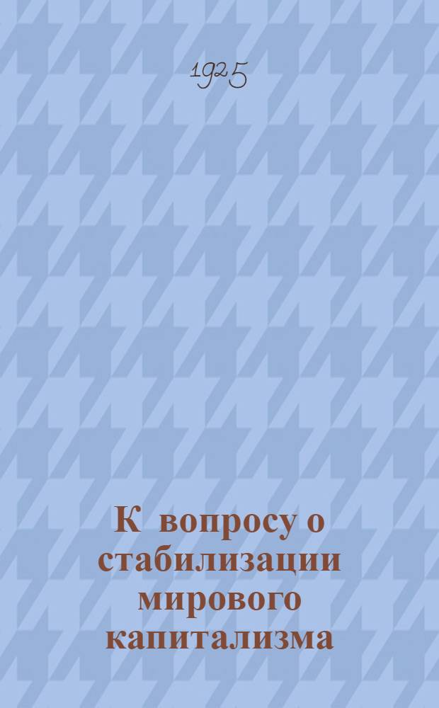 К вопросу о стабилизации мирового капитализма : Сб. ст.