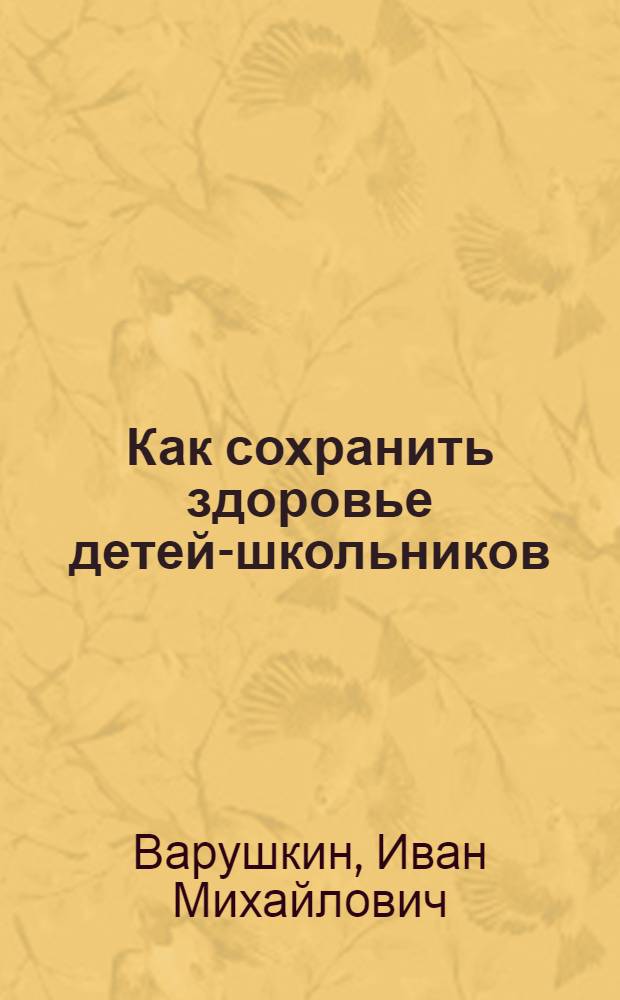 Как сохранить здоровье детей-школьников : (Беседа с родителями)