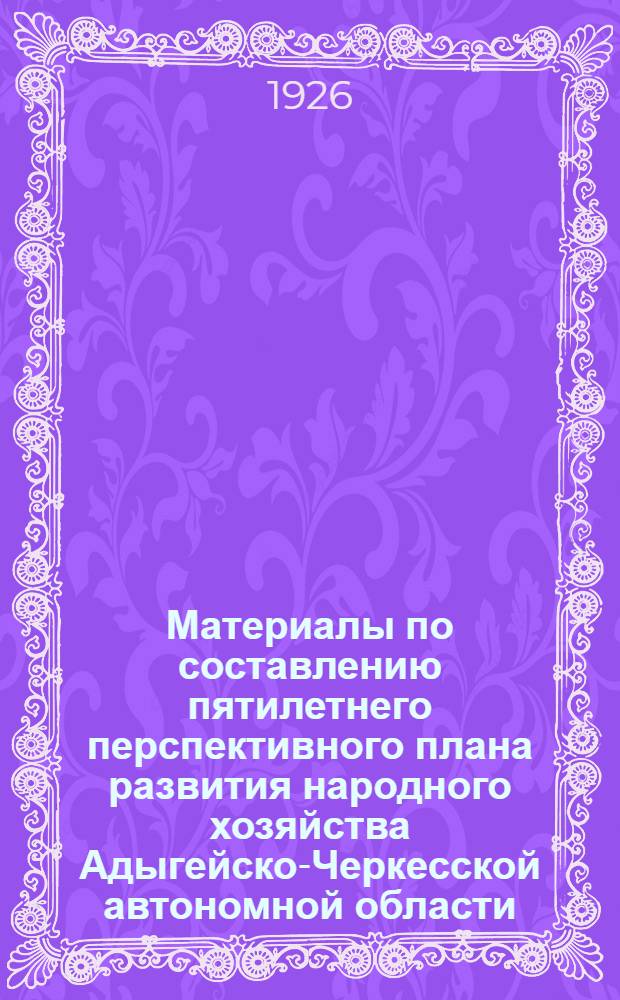 Материалы по составлению пятилетнего перспективного плана развития народного хозяйства Адыгейско-Черкесской автономной области. Вып.5 : Вопросы краеведения в Адыгейско-Черкесской области