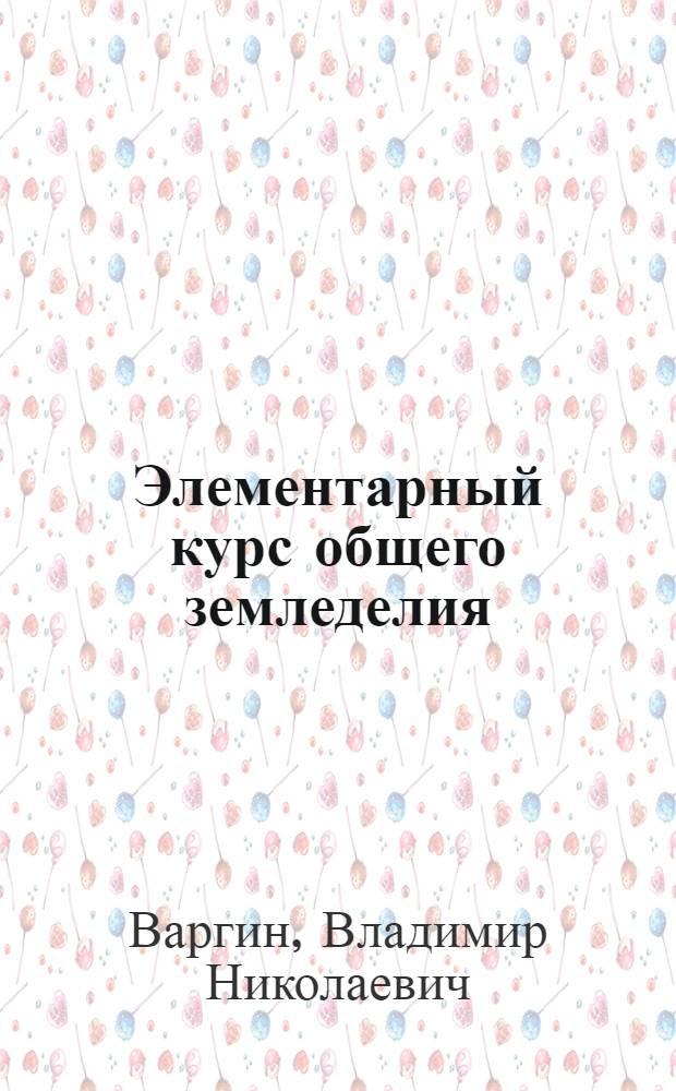 Элементарный курс общего земледелия