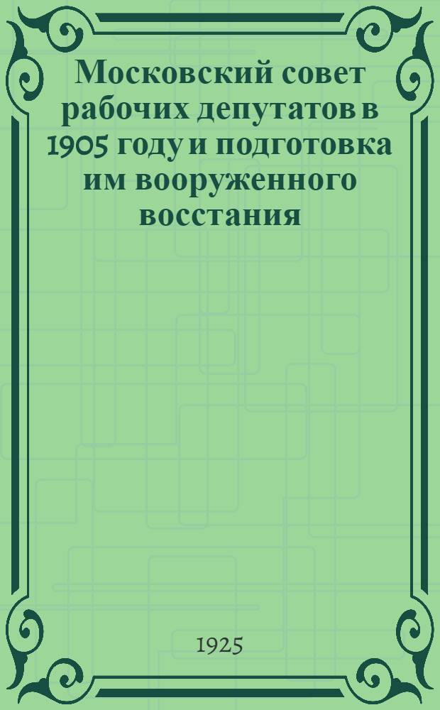 Московский совет рабочих депутатов в 1905 году и подготовка им вооруженного восстания