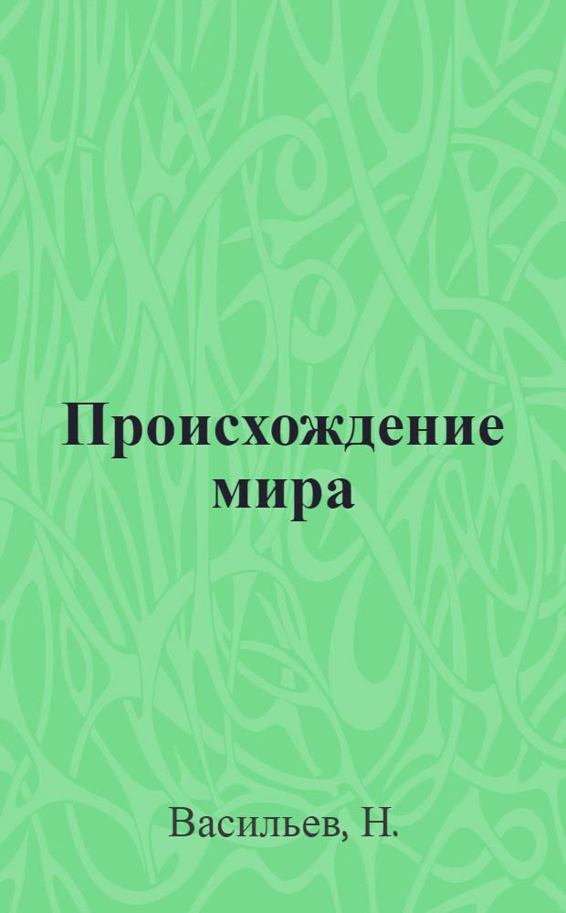 Происхождение мира : (Начало и конец мира)