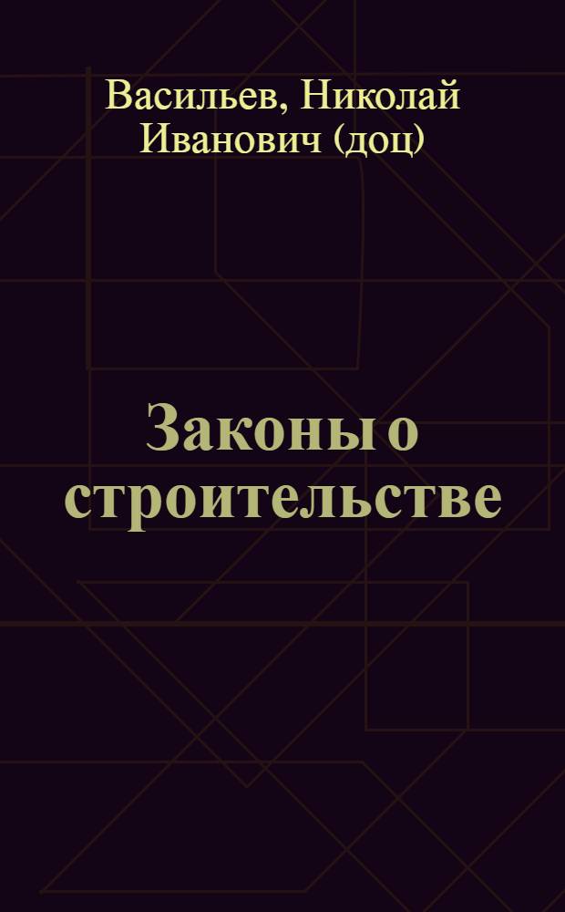 Законы о строительстве : Систематизир. сб. действующих декретов, постановлений, инструкций, циркуляров и пр