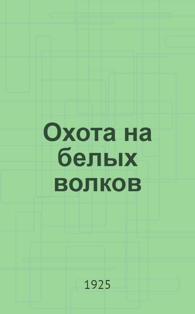 Охота на белых волков : Рассказы из гражд. войны