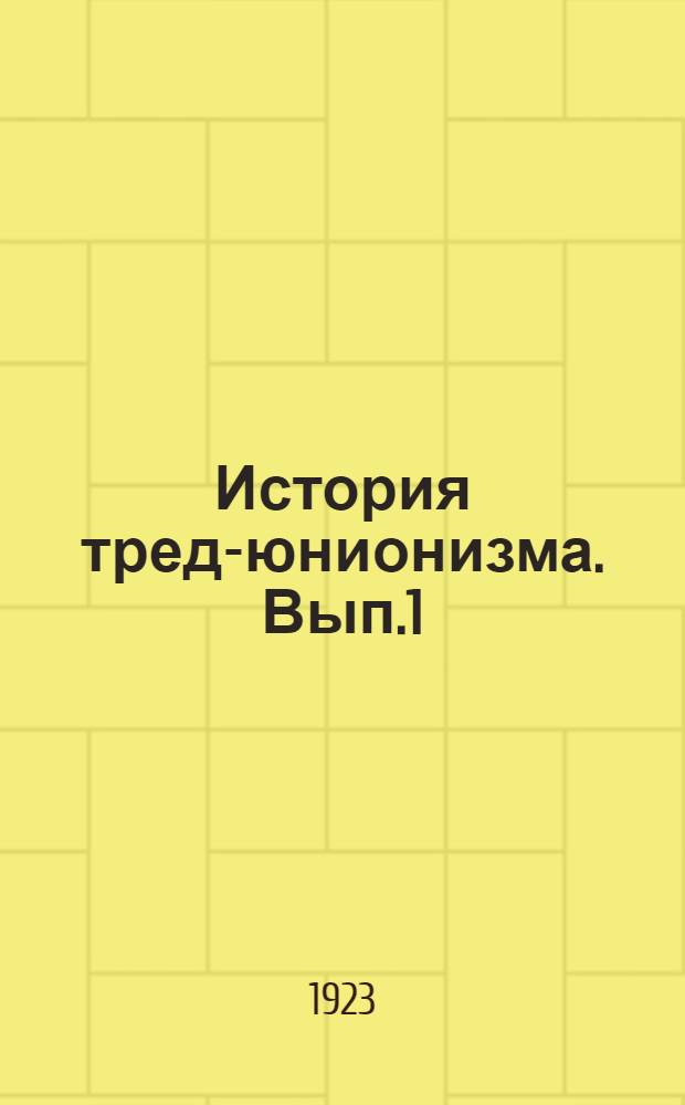 История тред-юнионизма. Вып.1 : Происхождение тред-юнионизма