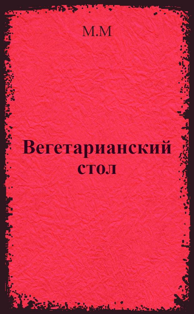 Вегетарианский стол : Рук. для приготовления вегетариан. кушаний